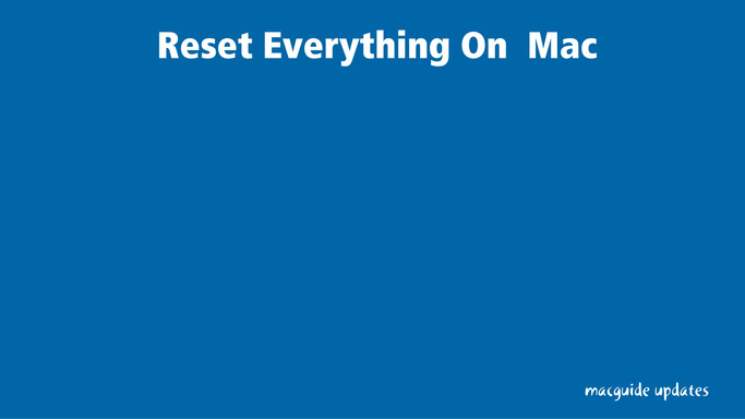 Reset Everything On  Mac