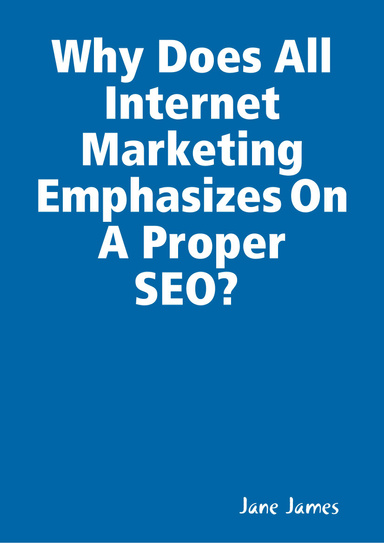 Why Does All Internet Marketing Emphasizes On A Proper SEO?