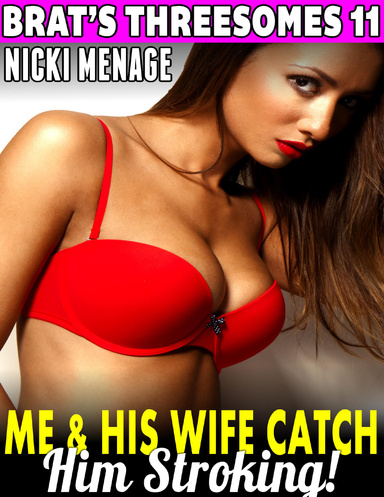 Me & His Wife Catch Him Stroking! : Brat's Threesomes 11