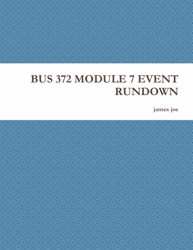 BUS 372 MODULE 7 EVENT RUNDOWN