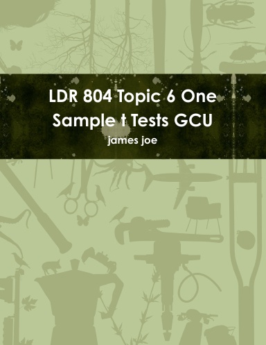 LDR 804 Topic 6 One Sample t Tests GCU