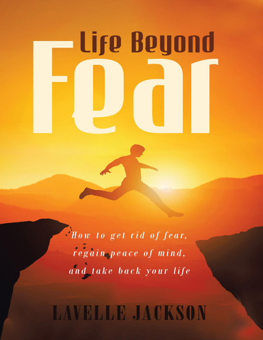 Life Beyond Fear " How to Get Rid of Fear,Regain Peace of Mind,And Take Back Your Life