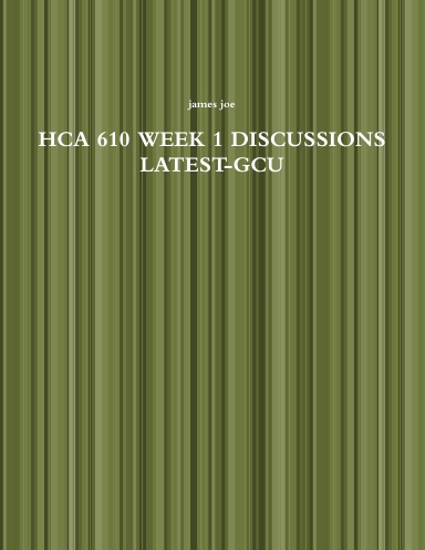 HCA 610 WEEK 1 DISCUSSIONS LATEST-GCU