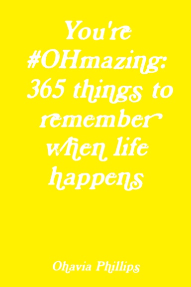 You're #Ohmazing: 365 things to remember when life happens