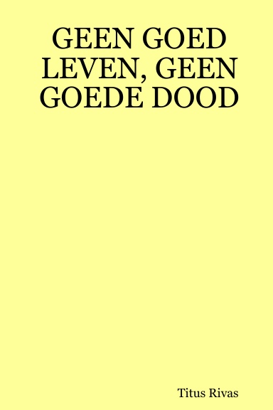 GEEN GOED LEVEN, GEEN GOEDE DOOD