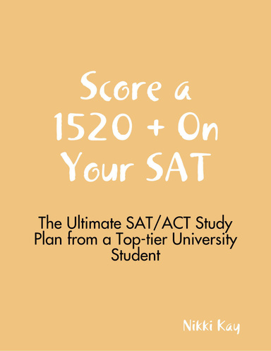 Score a 1520 + On Your SAT - The Ultimate SAT/ACT Study Plan from a Top-tier University Student