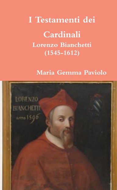 I Testamenti dei Cardinali: Lorenzo Bianchetti (1545-1612)