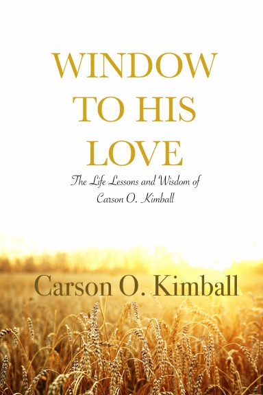 Window to His Love: The Life Lessons and Wisdom of Carson O. Kimball