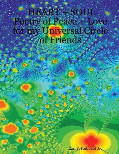 HEART + SOUL Poetry of Peace + Love for my Universal Circle of Friends