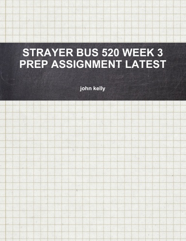 STRAYER BUS 520 WEEK 3 PREP ASSIGNMENT LATEST