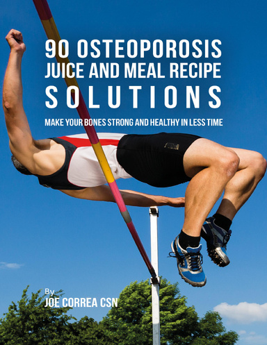 90 Osteoporosis Juice and Meal Recipe Solutions: Make Your Bones Strong and Healthy In Less Time