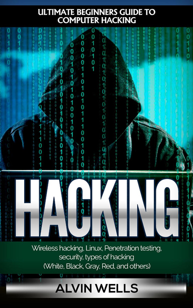Hacking: Ultimate Beginners Guide to Computer Hacking: Wireless Hacking, Linux, Penetration Testing, Security, Types of Hacking