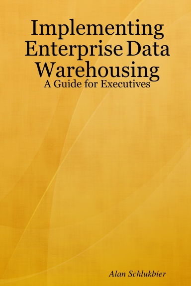 Implementing Enterprise Data Warehousing: A Guide for Executives