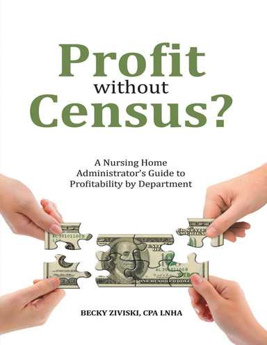 Profit Without Census?: A Nursing Home Administrator’s Guide to Profitability By Department