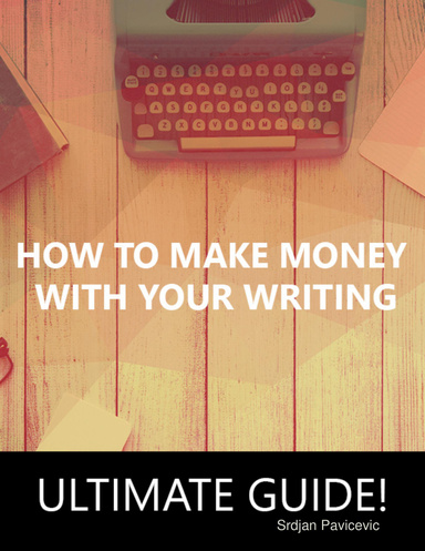 How to Make Money With Your Writing - Ultimate Guide