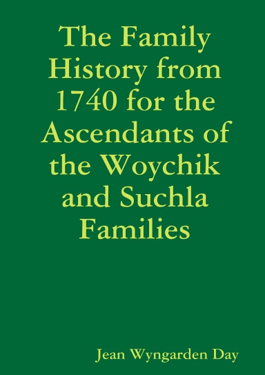 The Family History from 1740 for the Ascendants of the Woychik and Suchla Families
