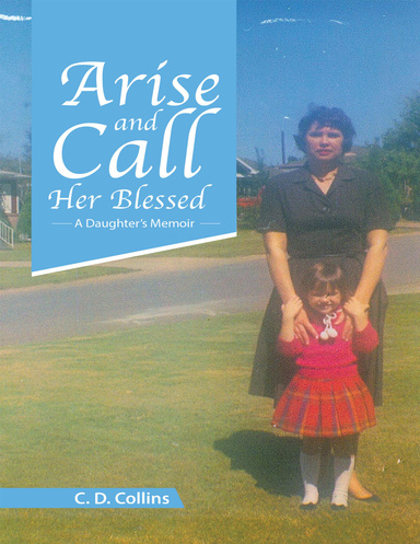 Arise and Call Her Blessed: A Daughter’s Memoir