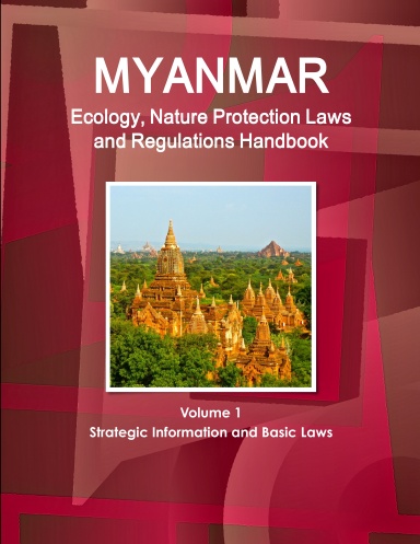 Myanmar Ecology, Nature Protection Laws and Regulations Handbook Volume 1 Strategic Information and Basic Laws