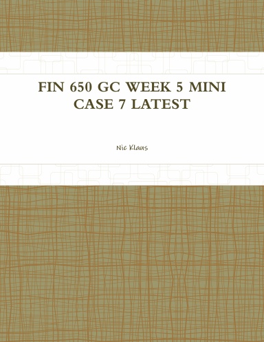 FIN 650 GC WEEK 5 MINI CASE 7 LATEST