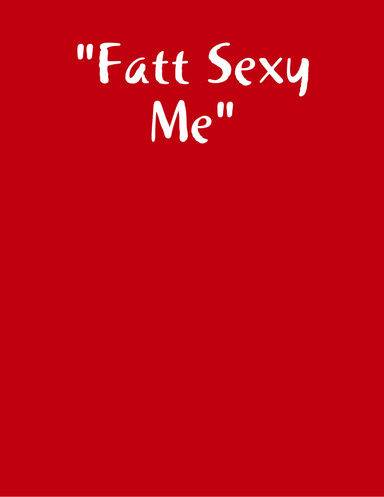 "Fatt Sexy Me"