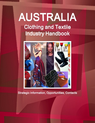 Australia Clothing and Textile  Industry Handbook - Strategic Information, Opportunities, Contacts