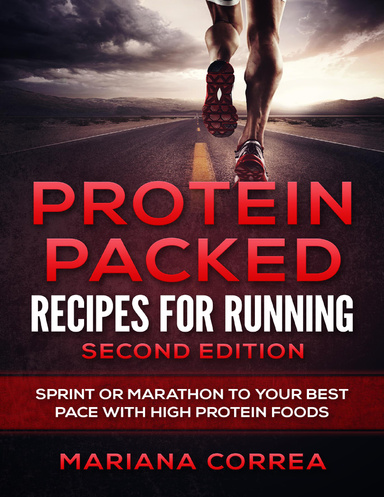 Protein Packed Recipes for Running Second Edition - Sprint or Marathon to Your Best Pace With High Protein Foods