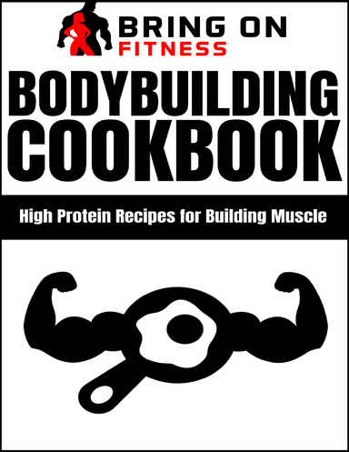Bodybuilding Cookbook: High Protein Recipes for Building Muscle