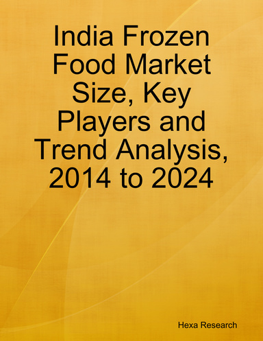 India Frozen Food Market Size, Key Players and Trend Analysis, 2014 to 2024