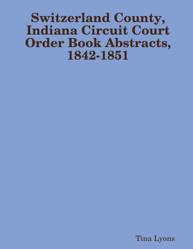 Switzerland County, Indiana Circuit Court Order Book Abstracts, 1842-1851
