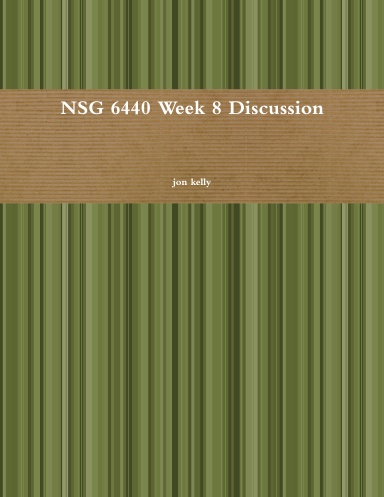 NSG 6440 Week 8 Discussion