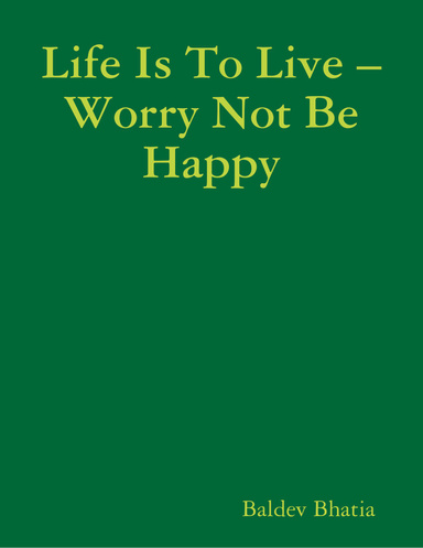 Life Is to Live – Worry Not Be Happy