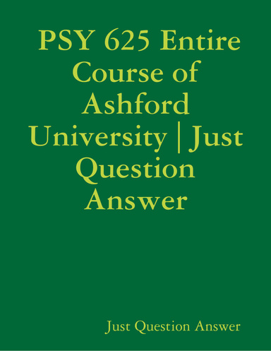 PSY 625 Entire Course of Ashford University | Just Question Answer