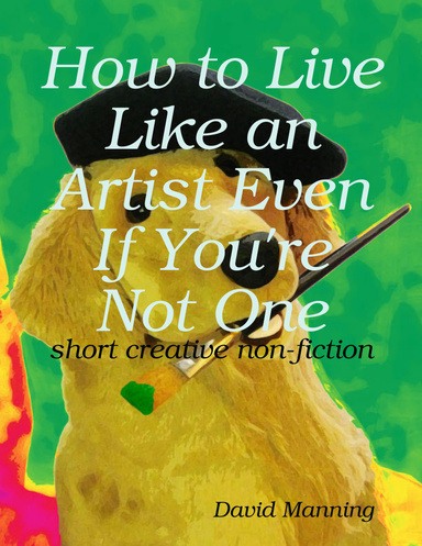 How to Live Like an Artist Even If You're Not One: Short Creative Nonfiction