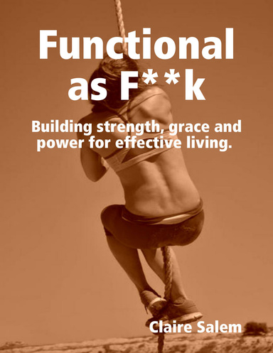Functional As F**k -Building Strength, Grace and Power for Effective Living.