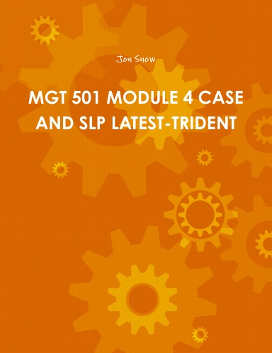 MGT 501 MODULE 4 CASE AND SLP LATEST-TRIDENT