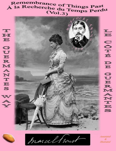 Remembrance of Things Past / À la Recherche du Temps Perdu - Vol. 3. THE GUERMANTES WAY (Annotated & Illustrated) / LE CÔTÉ DE GUERMANTES
