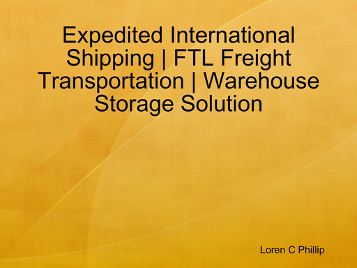Expedited International Shipping | FTL Freight Transportation | Warehouse Storage Solution