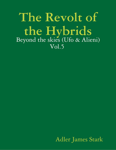The Revolt of the Hybrids - Beyond the skies (Ufo & Alieni) Vol.5
