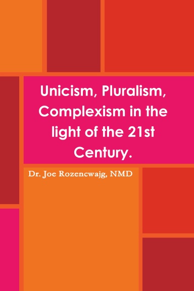 Unicism, Pluralism, Complexism in the light of the 21st Century.