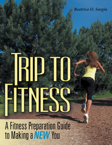 Trip to Fitness: A Fitness Preparation Guide to Making a New You