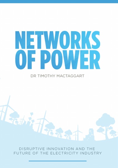 Networks of Power - Disruptive Innovation and the Future of the Electricity Industry