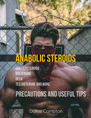 Anabolic Steroids Precautions and Useful Tips: Corticosteroids, Boldenone, Deca, Testosteron and More
