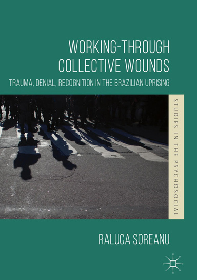 Working-through Collective Wounds: Trauma, Denial, Recognition in the Brazilian Uprising (Studies in the Psychosocial) (English Edition) 1st ed. 2018 Edition