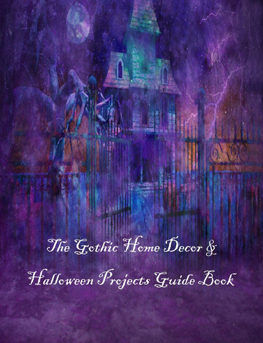 The Gothic Home Decor & Halloween Projects Guide Book