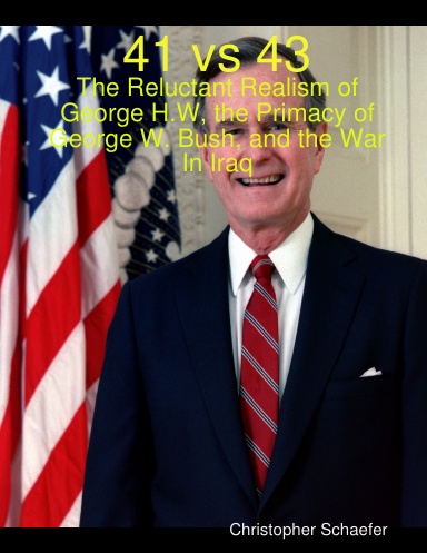 41 vs 43: The Reluctant Realism of George H.W, the Primacy of George W. Bush, and the War In Iraq