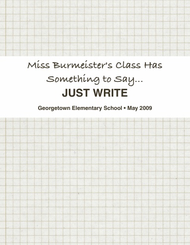 Miss Burmeister's Class Has Something to Say...JUST WRITE