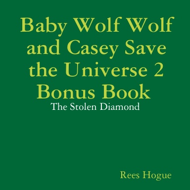 Baby Wolf Wolf and Casey Save the Universe 2 Bonus Book: The Stolen Diamond