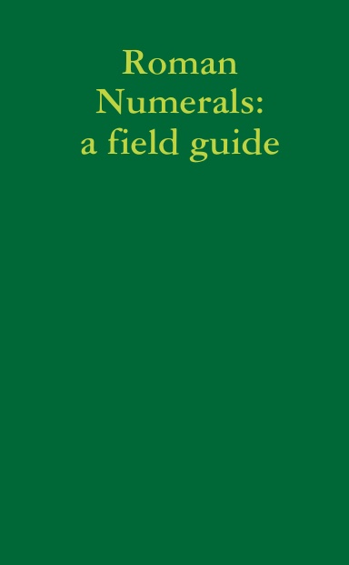 Roman Numerals, a field guide