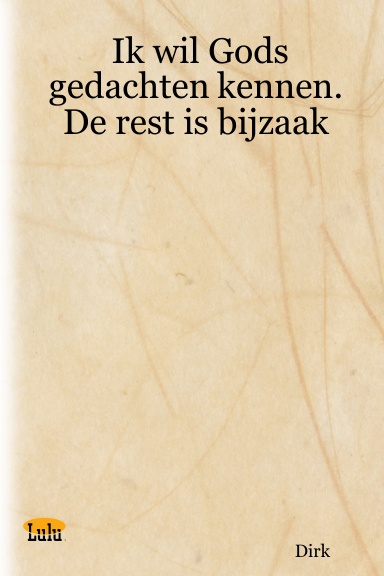Ik wil Gods gedachten kennen. De rest is bijzaak