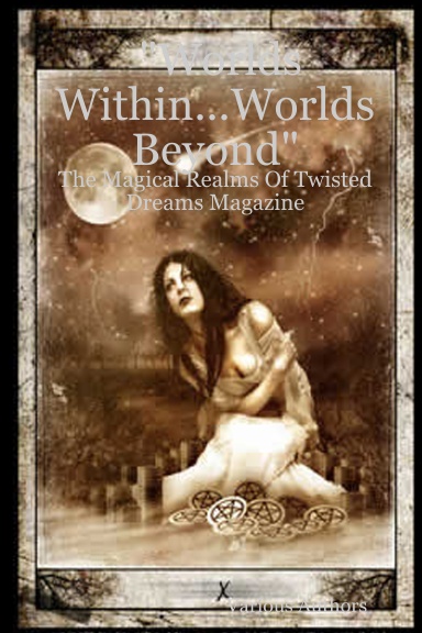 "Worlds Within...Worlds Beyond" - The Magical Realms Of Twisted Dreams Magazine